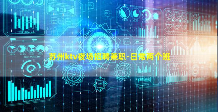 苏州ktv夜场招聘兼职-日常两个班